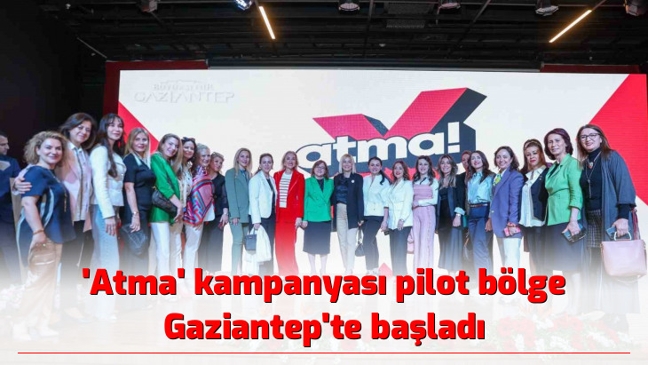 'Atma' kampanyası pilot bölge Gaziantep'te başladı