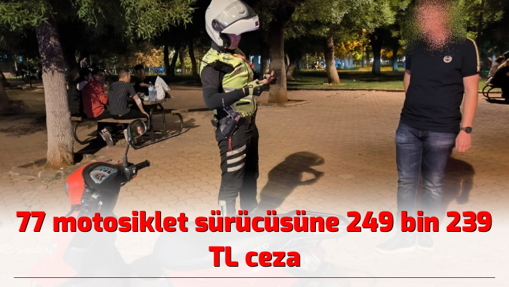 77 motosiklet sürücüsüne 249 bin 239 TL ceza