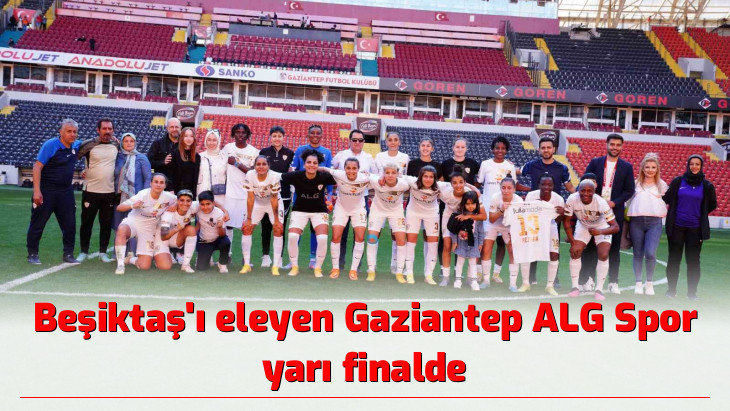 Beşiktaş'ı eleyen Gaziantep ALG Spor yarı finalde