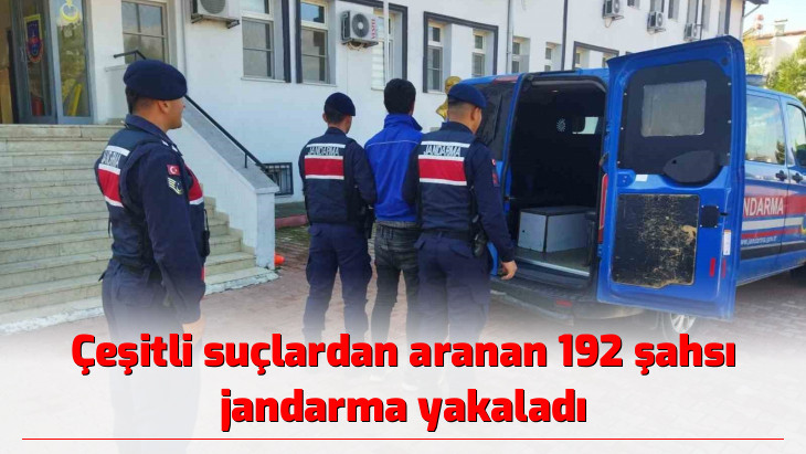 Çeşitli suçlardan aranan 192 şahsı jandarma yakaladı