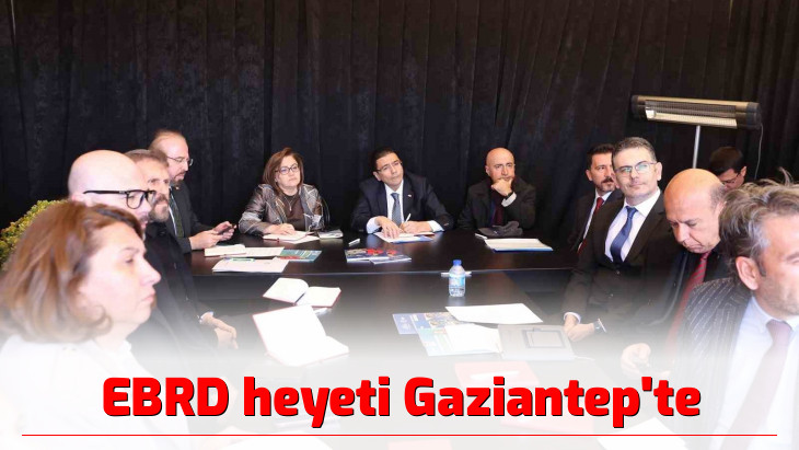 EBRD heyeti Gaziantep'te