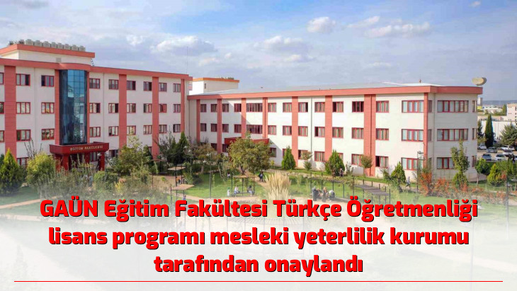 GAÜN Eğitim Fakültesi Türkçe Öğretmenliği lisans programı mesleki yeterlilik kurumu tarafından onaylandı