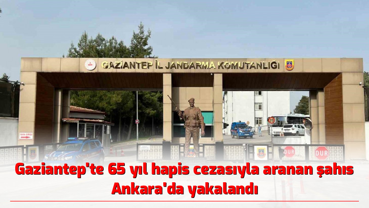 Gaziantep'te 65 yıl hapis cezasıyla aranan şahıs Ankara'da yakalandı