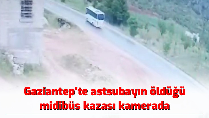 Gaziantep'te astsubayın öldüğü midibüs kazası kamerada