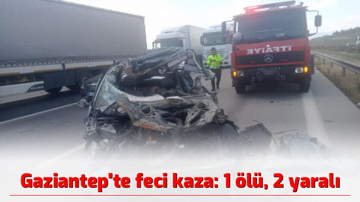 Gaziantep'te feci kaza: 1 ölü, 2 yaralı