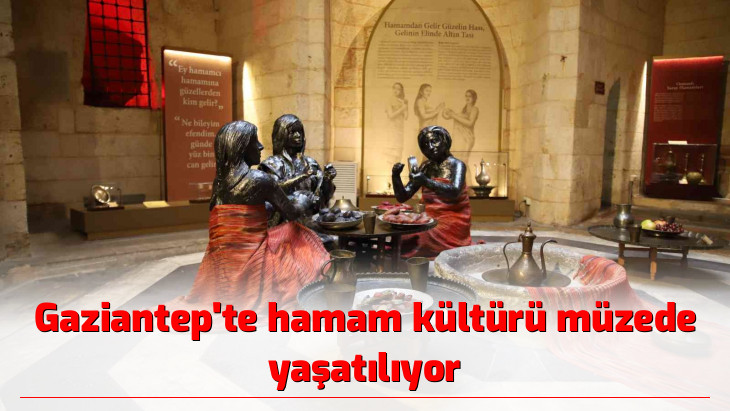 Gaziantep'te hamam kültürü müzede yaşatılıyor