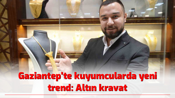 Gaziantep'te kuyumcularda yeni trend: Altın kravat