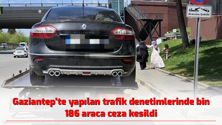 Gaziantep'te yapılan trafik denetimlerinde bin 186 araca ceza kesildi