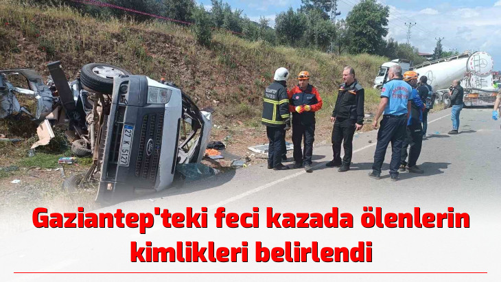 Gaziantep'teki feci kazada ölenlerin kimlikleri belirlendi