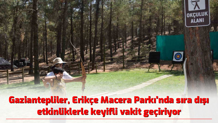 Gaziantepliler, Erikçe Macera Parkı'nda sıra dışı etkinliklerle keyifli vakit geçiriyor