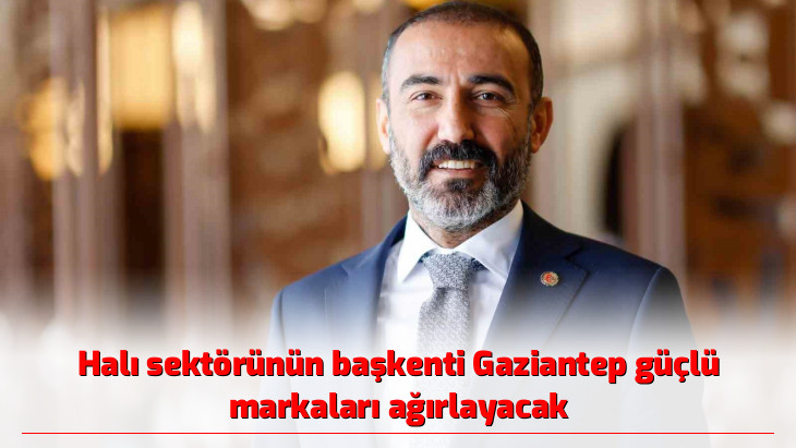 Halı sektörünün başkenti Gaziantep güçlü markaları ağırlayacak