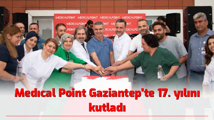 Medıcal Point Gaziantep'te 17. yılını kutladı