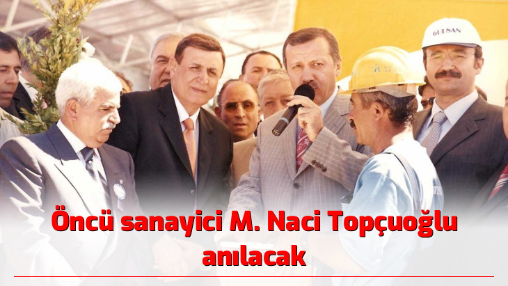 Öncü sanayici M. Naci Topçuoğlu anılacak