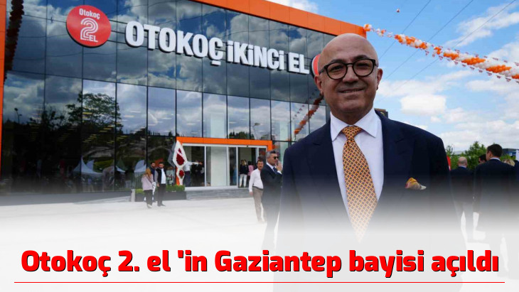 Otokoç 2. el 'in Gaziantep bayisi açıldı