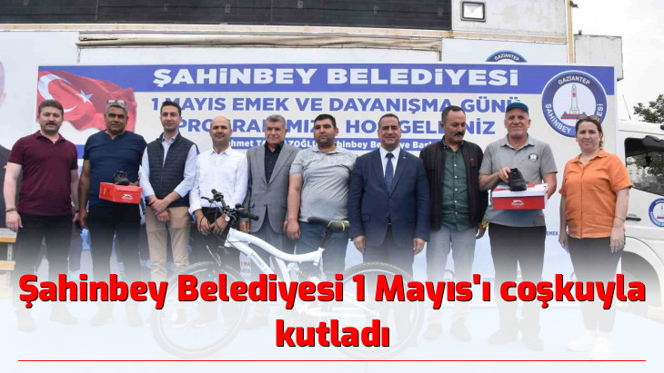 Şahinbey Belediyesi 1 Mayıs'ı coşkuyla kutladı