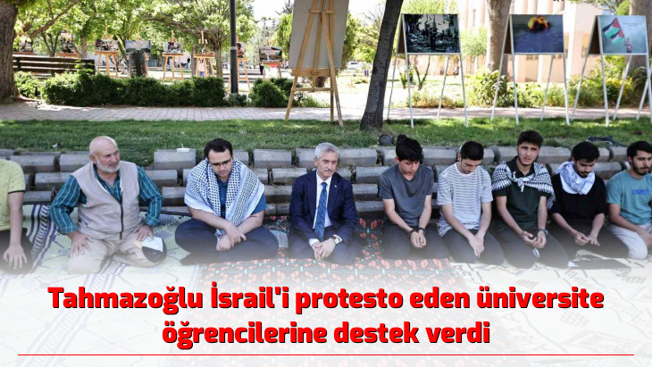 Tahmazoğlu İsrail'i protesto eden üniversite öğrencilerine destek verdi
