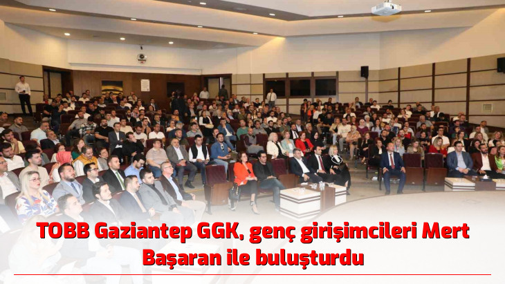 TOBB Gaziantep GGK, genç girişimcileri Mert Başaran ile buluşturdu