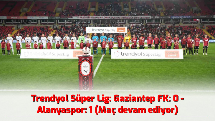 Trendyol Süper Lig: Gaziantep FK: 0 - Alanyaspor: 1 (Maç devam ediyor)